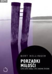 Porządki miłości czyli być sobą i żyć swoim życiem - Bert Hellinger