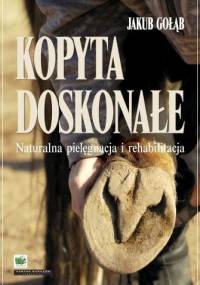 Kopyta doskonałe. Naturalna pielęgnacja i rehabilitacja - Jakub Gołąb