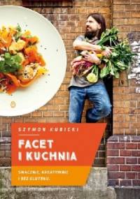 Facet i kuchnia. Smacznie, kreatywnie i bez glutenu - Szymon Kubicki