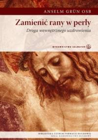 Zamienić rany w perły. Droga wewnętrznego uzdrowienia - Anselm Grün OSB
