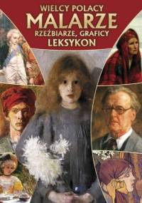 Wielcy Polacy. Malarze, rzeźbiarze, graficy. Leksykon - praca zbiorowa