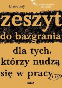 Zeszyt do bazgrania dla tych, którzy nudzą się w pracy - Claire Faÿ