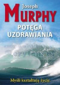 Potęga uzdrawiania Myśli kształtują życie
