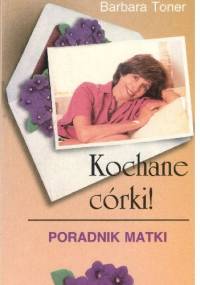 Kochane córki ! Poradnik matki - Barbara Toner