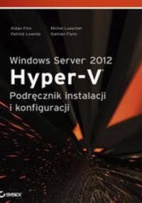 Windows Server 2012 Hyper-V. Podręcznik instalacji i konfiguracji