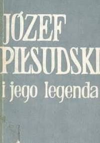 Józef Piłsudski i jego legenda - Antoni Czubiński