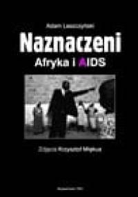 Naznaczeni. Afryka i AIDS. - Adam Leszczyński, Krzysztof Miękus