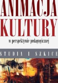 Animacja kultury w perspektywie pedagogiczne. Studia i szkice - Dariusz Kubinowski, Urszula Lewartowicz