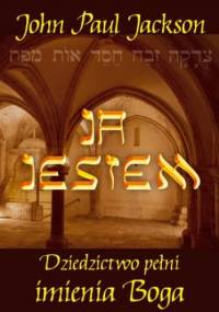 Ja Jestem. Dziedzictwo pełni imienia Boga - John Paul Jackson