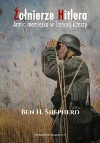 Żołnierze Hitlera. Armia niemiecka w Trzeciej Rzeszy - Ben H. Shepherd