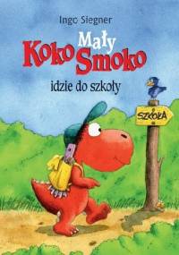Mały Koko Smoko idzie do szkoły - Ingo Siegner