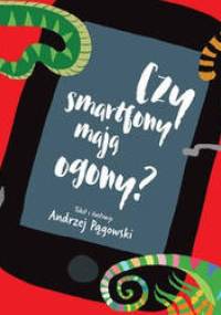 Czy smartfony mają ogony? - Andrzej Pągowski