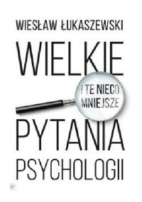 Wielkie i te nieco mniejsze pytania psychologii - Wiesław Łukaszewski