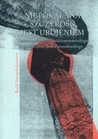 Niepokalana szczerość jest urojeniem. Dekonstrukcje mitu śródziemnomorskiego w twórczości Jana Parandowskiego - Rafał Szczerbakiewicz