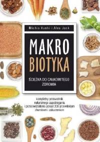 Makrobiotyka. Ścieżka do całkowitego zdrowia - Michio Kushi, Alex Jack