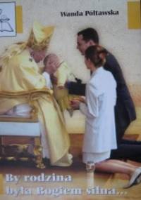 "By rodzina była Bogiem silna..." Na kanwie "Listu do Rodzin" Ojca Świętego Jana Pawła II - Wanda Półtawska