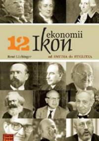 12 ikon ekonomii. Od Smitha do Stiglitza - Rene Luchinger