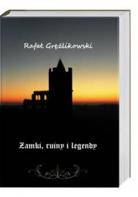 Zamki, ruiny i legendy - Rafał Gręźlikowski
