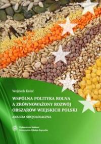 Wspólna polityka rolna a zrównoważony rozwój obszarów wiejskich Polski. Analiza socjologiczna - Wojciech Knieć