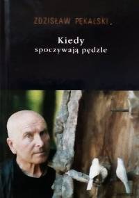Kiedy spoczywają pędzle - Zdzisław Pękalski