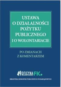 Ustawa o działalności pożytku publicznego i o wolontariacie. Po zmianach. Z komentarzem