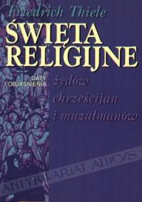 Święta religijne Żydów, chrześcijan i muzułmanów : daty i objaśnienia - Friedrich Thiele