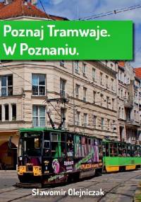 Poznaj tramwaje. W Poznaniu - Sławomir Olejniczak