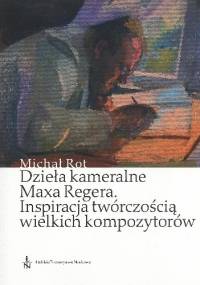 Dzieła Kameralna Maxa Regera. Inspiracja twórczością wielkich kompozytorów - Michał Rot