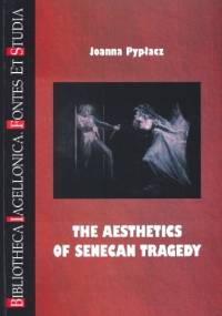 The Aesthetics of Senecan Tragedy - Joanna Pypłacz