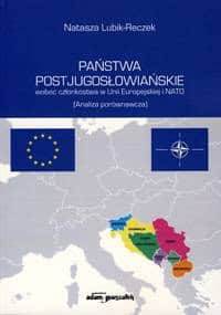 Państwa postjugosłowiańskie wobec członkostwa w Unii Europejskiej i NATO. (Analiza porównawcza) - Natasza Lubik-Reczek