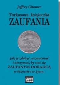 Turkusowa książeczka ZAUFANIA Jak je zdobyć,wzmacniać i utrzymać,by stać się ZAUFANYM DORADCĄ w biznesie i w życiu. - Jeffrey Gitomer