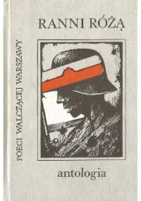 Ranni różą. Poeci walczącej Warszawy. Antologia