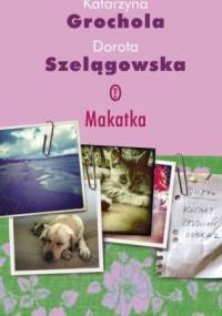 Makatka - Katarzyna Grochola, Dorota Szelągowska