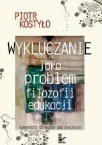 Wykluczanie jako problem filozofii edukacji - Piotr Kostyło