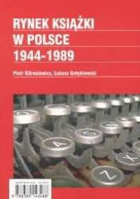 Rynek książki w Polsce 1944 1989 - Łukasz Gołębiewski, Piotr Kitrasiewicz