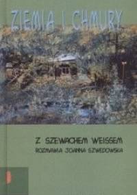 Ziemia i chmury. Z Szewachem Weissem rozmawia Joanna Szwedowska - Szewach Weiss, Joanna Szwedowska
