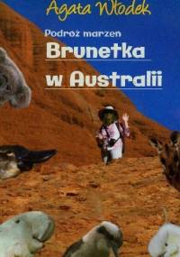 Podróż marzeń. Brunetka w Australii - Agata Włodek