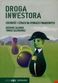 Droga inwestora. Chciwość i strach na rynkach finansowych - Grzegorz Zalewski, Tomasz Zaleśkiewicz
