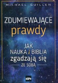 Zdumiewające prawdy Jak nauka i Biblia zgadzają się ze sobą - Michael Guillen