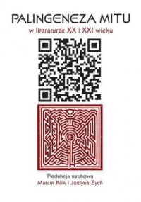 Palingeneza mitu w literaturze XX i XXI wieku - Justyna Zych, Klik Marcin