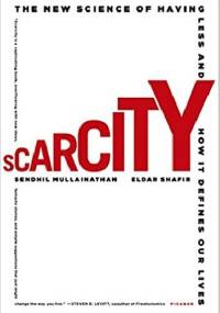 Scarcity. Why Having Too Little Means So Much - Sendhil Mullainathan, Eldar Shafir