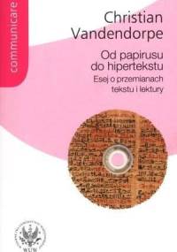 Od papirusu do hipertekstu. Esej o przemianach tekstu i lektury - Christian Vandendorpe