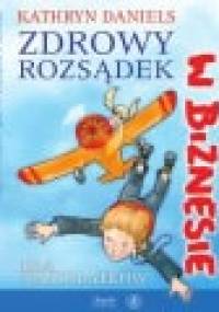 Zdrowy rozsądek w biznesie - dla nastolatków - Kathryn Daniels