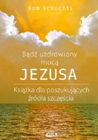 Bądź uzdrowiony mocą Jezusa - Bob Schuchts