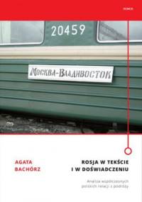 Rosja w tekście i w doświadczeniu. Analiza współczesnych polskich relacji z podróży - Agata Bachórz