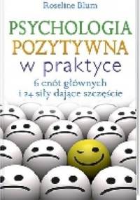 Psychologia pozytywna w praktyce. 6 cnót głównych i 24 siły dające szczęście - Roseline Blum