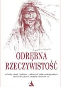 Odrębna rzeczywistość. Referaty z sesji "Indianie i indianiści" poświęconej pamięci Indiańskiej Babci, Stefanii Antoniewicz - praca zbiorowa, Arkadiusz Kilanowski