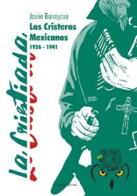 Cristiada - Los Cristeros Mexicanos 1926 - 1941 - Javier Barraycoa