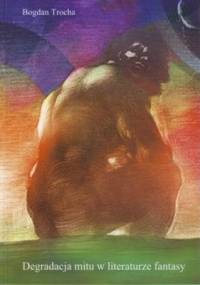 Degradacja mitu w literaturze fantasy - Bogdan Trocha
