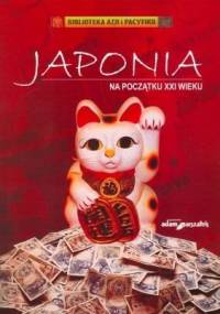 Japonia na początku XXI wieku. Polityka, gospodarka, społeczeństwo i stosunki z Polską. - praca zbiorowa